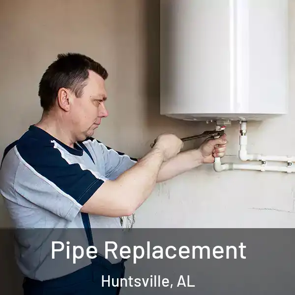  Pipe Replacement Huntsville, AL